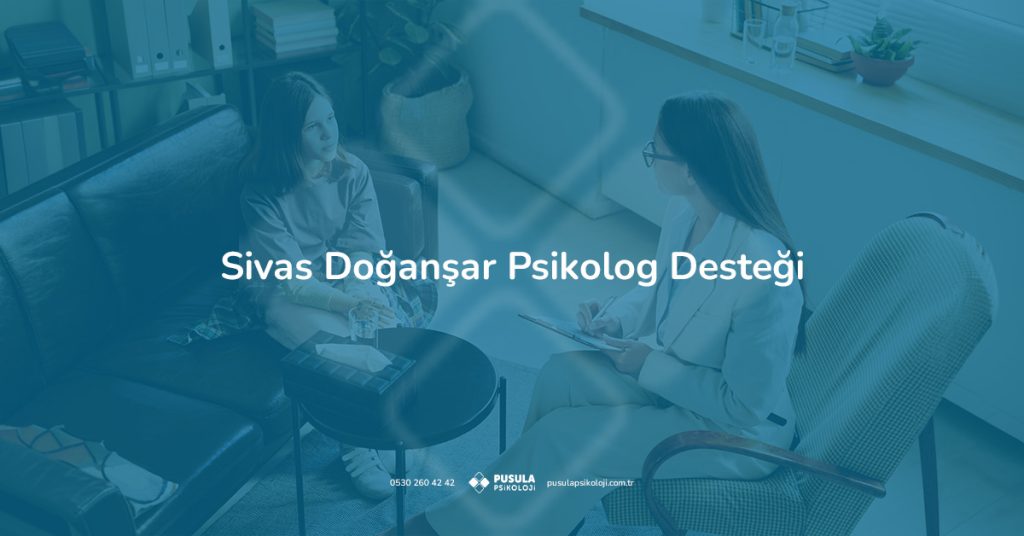 Sivas Doğanşar psikolog desteği arayanlar için uzman danışmanlık seansı